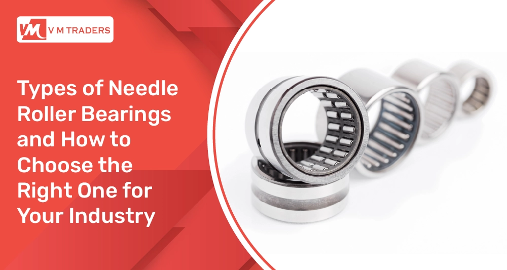 Types Of Needle Roller Bearings And How To Choose The Right One For Your Industry