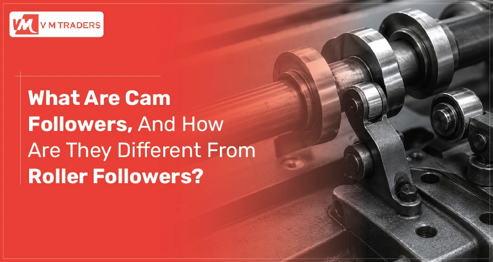 What Are Cam Followers, And How Are They Different From Roller Followers